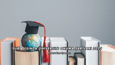 Yurt Dışında Üniversite Okuma Şartları 2025