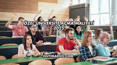 Özel Üniversite Açma Maliyeti 2025