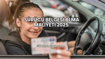 Sürücü Belgesi Alma Maliyeti 2025