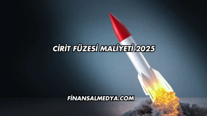 Cirit Füzesi Maliyeti 2025