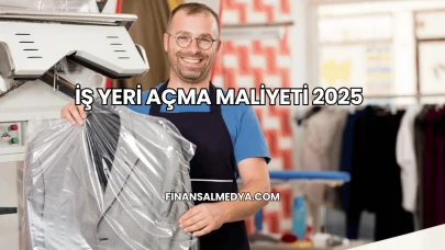İş Yeri Açma Maliyeti 2025