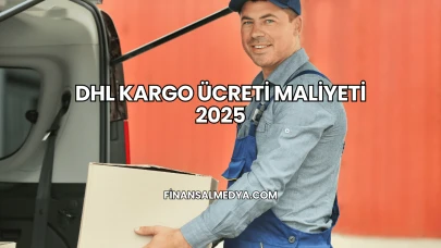 DHL Kargo Ücreti Maliyeti 2025