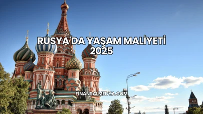 Rusya'da Yaşam Maliyeti 2025