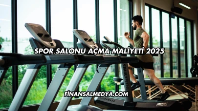 Spor Salonu Açma Maliyeti 2025