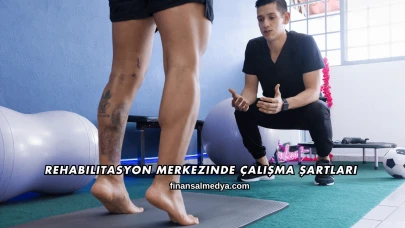 Rehabilitasyon Merkezinde Çalışma Şartları