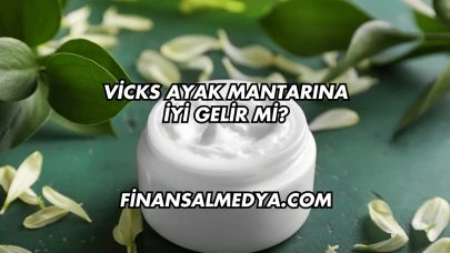 Vicks Ayak Mantarına İyi Gelir mi?