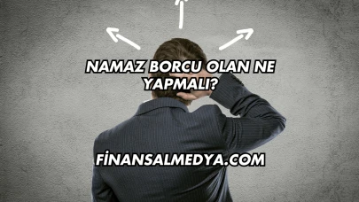 Namaz Borcu Olan Ne Yapmalı?