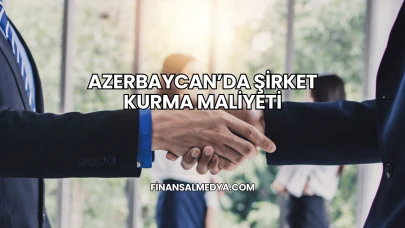 Azerbaycan’da Şirket Kurma Maliyeti