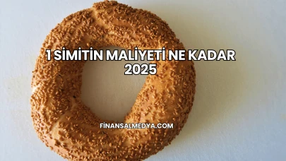 1 Simitin Maliyeti Ne Kadar 2025