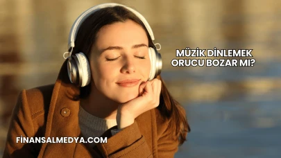 Müzik Dinlemek Orucu Bozar mı?