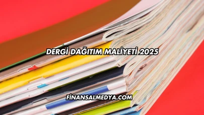 Dergi Dağıtım Maliyeti 2025