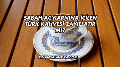 Sabah Aç Karnına İçilen Türk Kahvesi Zayıflatır mı?