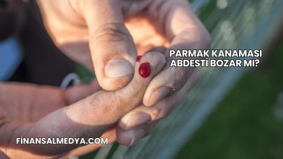 Parmak Kanaması Abdesti Bozar mı?