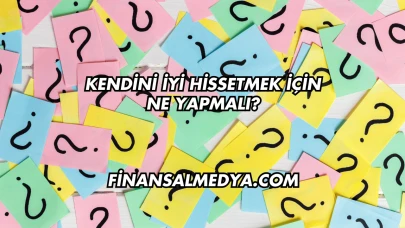 Kendini İyi Hissetmek İçin Ne Yapmalı?
