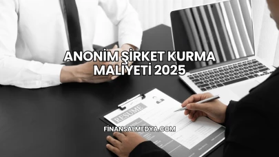 Anonim Şirket Kurma Maliyeti 2025