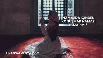 Namazda İçinden Konuşmak Namazı Bozar mı?