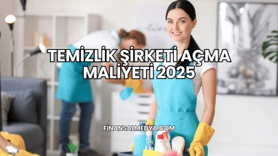 Temizlik Şirketi Açma Maliyeti 2025