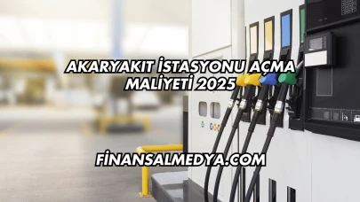 Akaryakıt İstasyonu Açma Maliyeti 2025