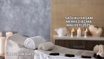 Sağlıklı Yaşam Merkezi Açma Maliyeti 2025