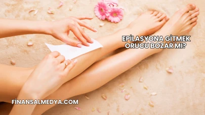 Epilasyona Gitmek Orucu Bozar mı?