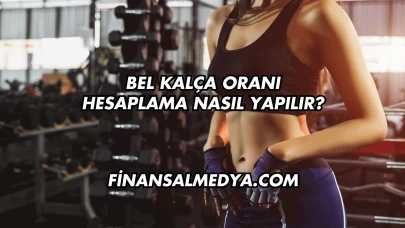Bel Kalça Oranı Hesaplama Nasıl Yapılır?