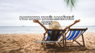 Pattaya Tatil Maliyeti 2025