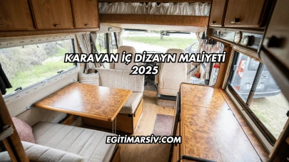 Karavan İç Dizayn Maliyeti 2025