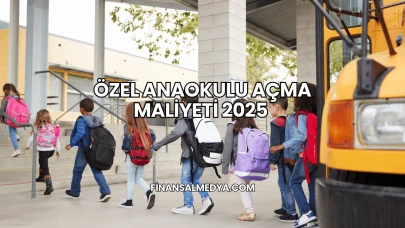 Özel Anaokulu Açma Maliyeti 2025