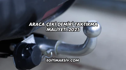 Araca Çeki Demiri Taktırma Maliyeti 2025