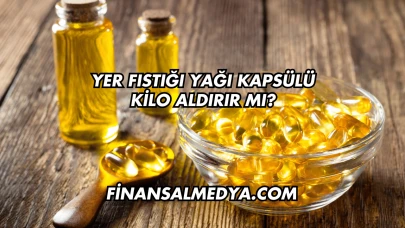 Yer Fıstığı Yağı Kapsülü Kilo Aldırır mı?