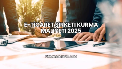 E-Ticaret Şirketi Kurma Maliyeti 2025