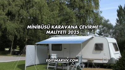 Minibüsü Karavana Çevirme Maliyeti 2025
