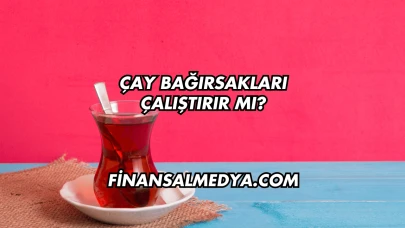 Çay Bağırsakları Çalıştırır mı?