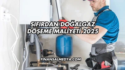 Sıfırdan Doğalgaz Döşeme Maliyeti 2025