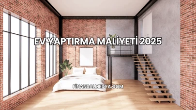Ev Yaptırma Maliyeti 2025