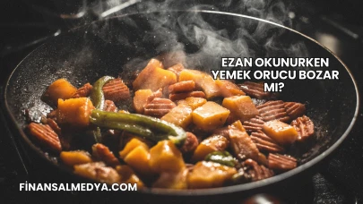 Ezan Okunurken Yemek Orucu Bozar mı?