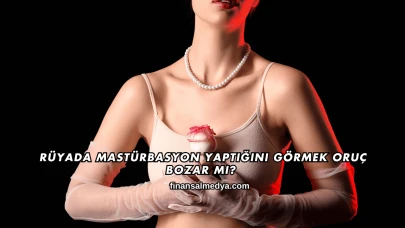 Rüyada Mastürbasyon Yaptığını Görmek Oruç Bozar mı?