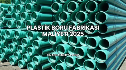 Plastik Boru Fabrikası Maliyeti 2025
