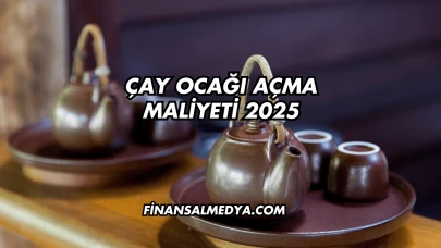 Çay Ocağı Açma Maliyeti 2025