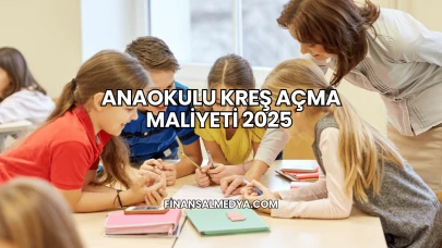 Anaokulu Kreş Açma Maliyeti 2025