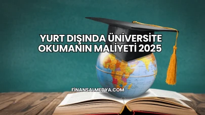 Yurt Dışında Üniversite Okumanın Maliyeti 2025