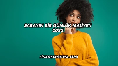 Sarayın Bir Günlük Maliyeti 2025
