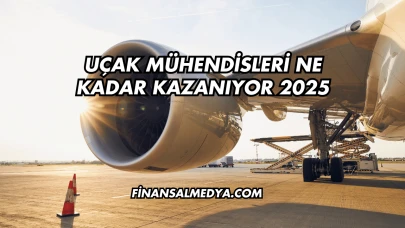 Uçak Mühendisleri Ne Kadar Kazanıyor 2025