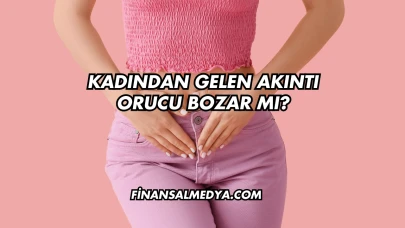 Kadından Gelen Akıntı Orucu Bozar mı?