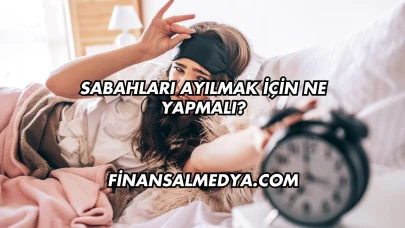 Sabahları Ayılmak İçin Ne Yapmalı?