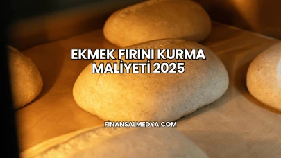 Ekmek Fırını Kurma Maliyeti 2025