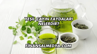 Yeşil Çayın Faydaları Nelerdir?