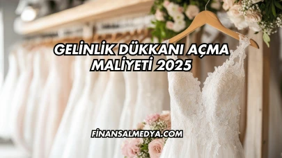 Gelinlik Dükkanı Açma Maliyeti 2025