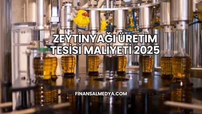 Zeytinyağı Üretim Tesisi Maliyeti 2025