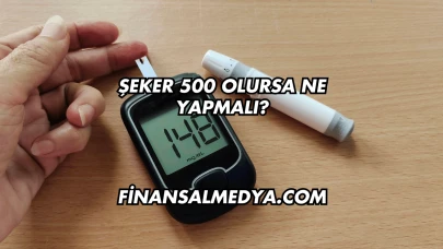 Şeker 500 Olursa Ne Yapmalı?